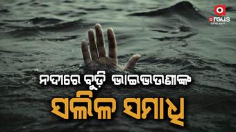 ବଡ଼ ମା'ଙ୍କ ସହ ନଦୀକୁ ଗାଧୋଇବାକୁ ଯାଇଥିବାବେଳେ ବୁଡ଼ିଗଲେ