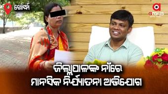 ଜିଲ୍ଲାପାଳଙ୍କ ବ୍ୟକ୍ତିଗତ ସହାୟକଙ୍କ ପତ୍ନୀ ଆଣିଛନ୍ତି ମାନସିକ ନିର୍ଯାତନା ଅଭିଯୋଗ